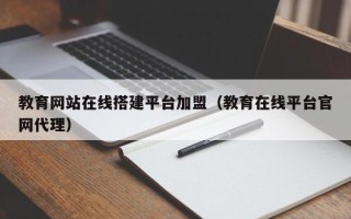 山南教育网站在线搭建平台加盟（教育在线平台官网代理）
