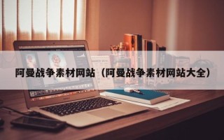 山南阿曼战争素材网站（阿曼战争素材网站大全）