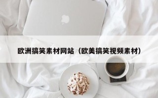 山南欧洲搞笑素材网站（欧美搞笑视频素材）