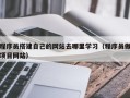 山南程序员搭建自己的网站去哪里学习（程序员做项目网站）
